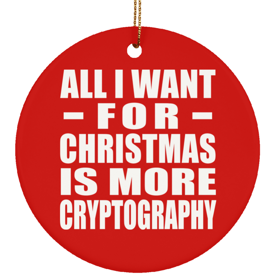 All I Want For Christmas Is More Cryptography - Circle Ornament