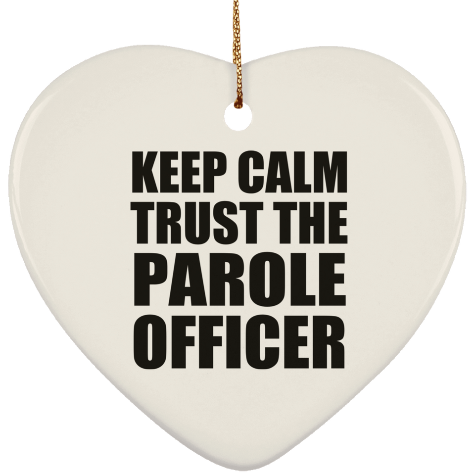 Keep Calm and Trust The Parole Officer - Heart Ornament