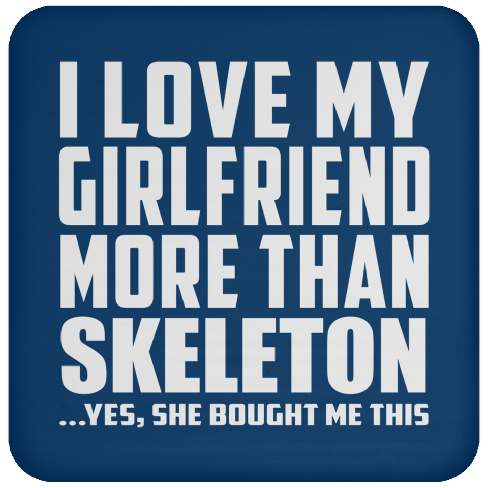 I Love My Girlfriend More Than Skeleton - Drink Coaster