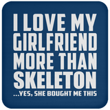 I Love My Girlfriend More Than Skeleton - Drink Coaster