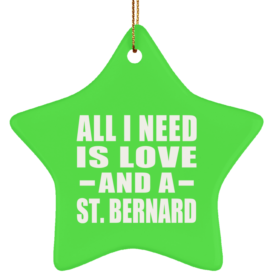 All I Need Is Love And A St. Bernard - Star Ornament