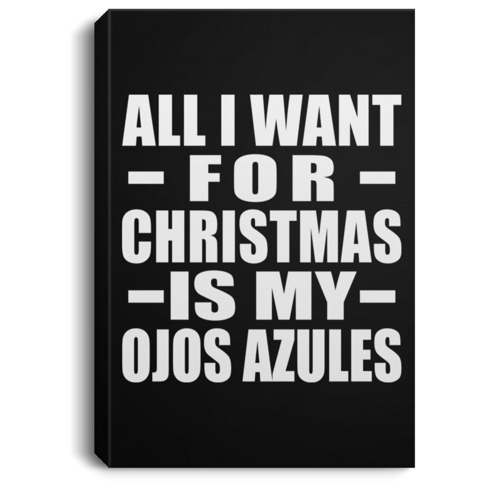 All I Want For Christmas Is My Ojos Azules - Canvas Portrait