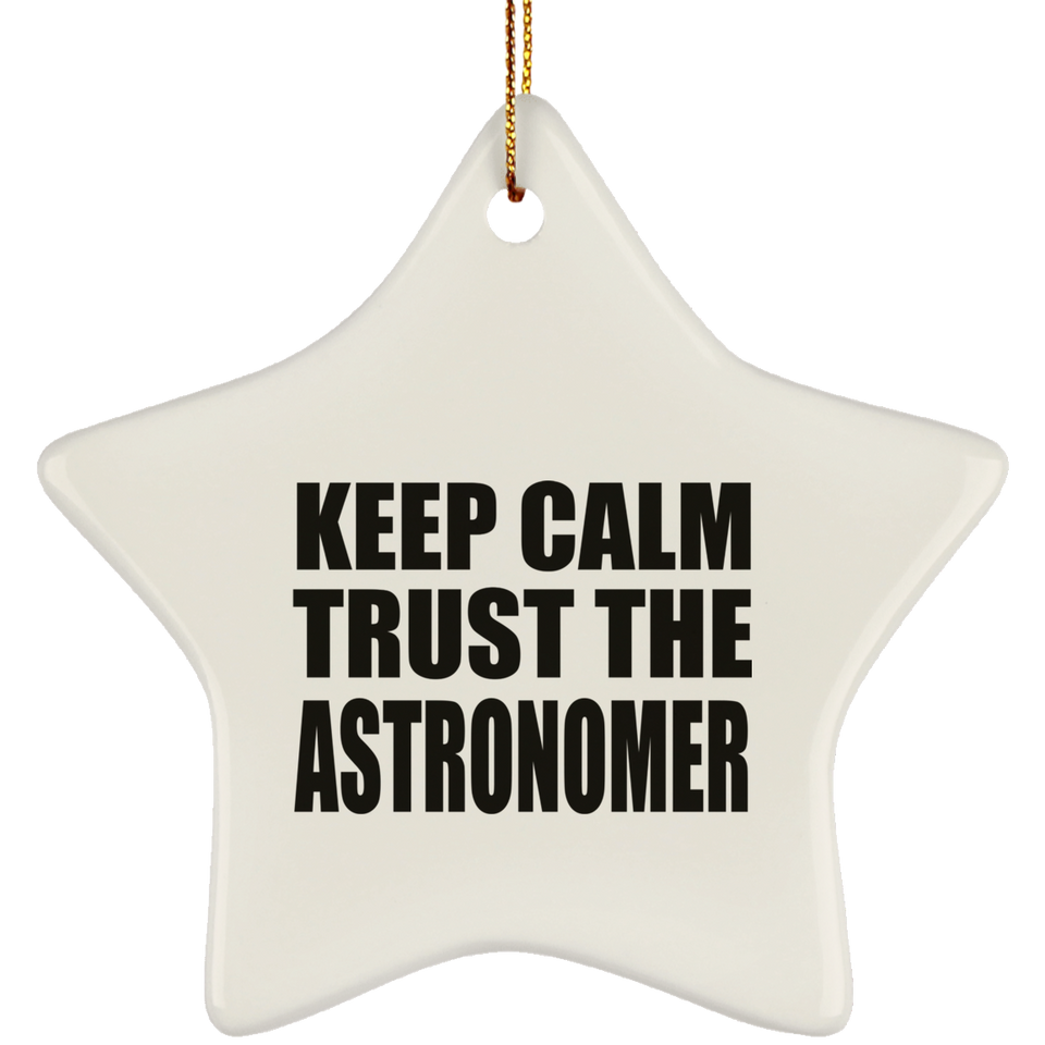 Keep Calm and Trust The Astronomer - Star Ornament