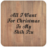 All I Want For Christmas Is My Shih Tzu - Drink Coaster C