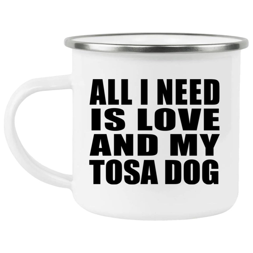 All I Need Is Love And My Tosa Dog - 12oz Camping Mug