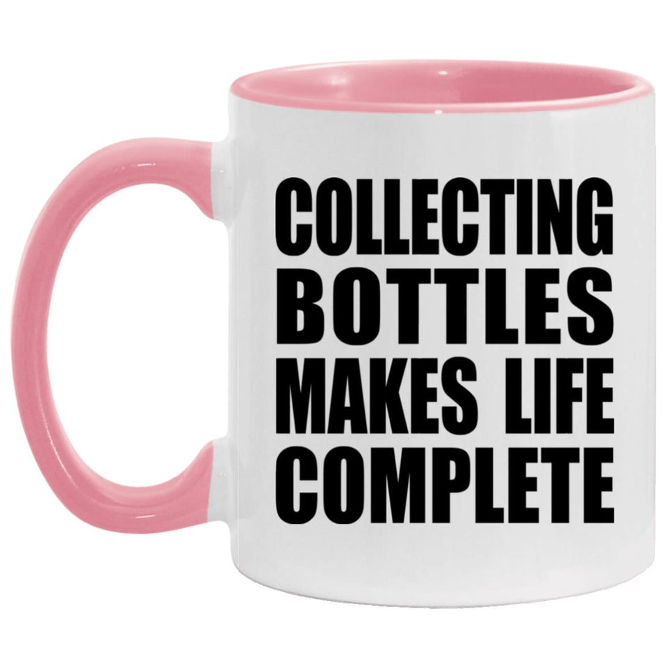 Collecting Bottles Makes Life Complete - 11oz Accent Mug Pink