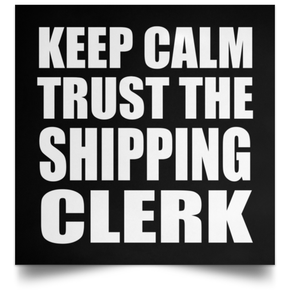 Keep Calm and Trust The Shipping Clerk - Poster Square