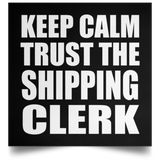 Keep Calm and Trust The Shipping Clerk - Poster Square