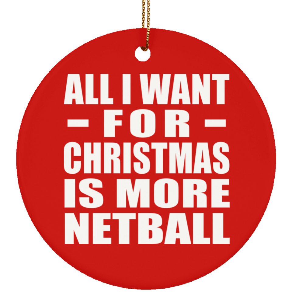 All I Want For Christmas Is More Netball - Circle Ornament