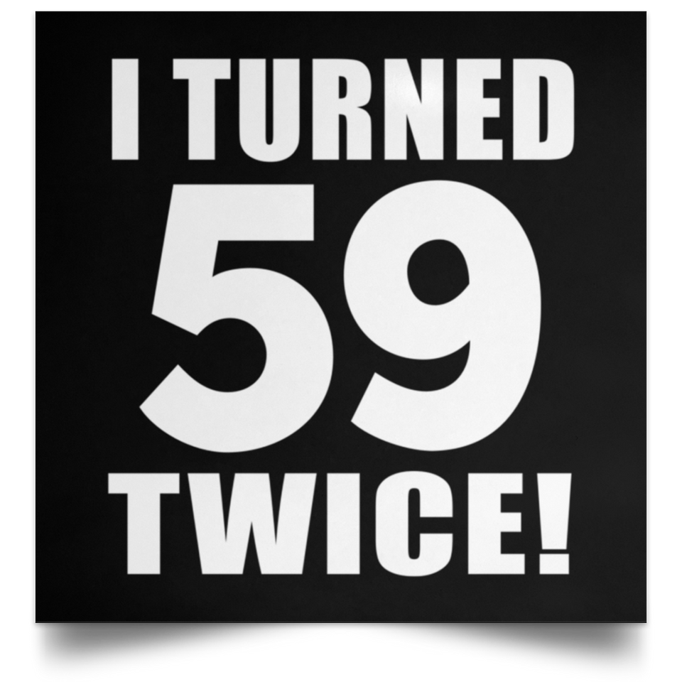 118th Birthday I Turned 59 Twice - Poster Square