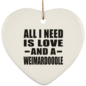 All I Need Is Love And A Weimardoodle - Heart Ornament