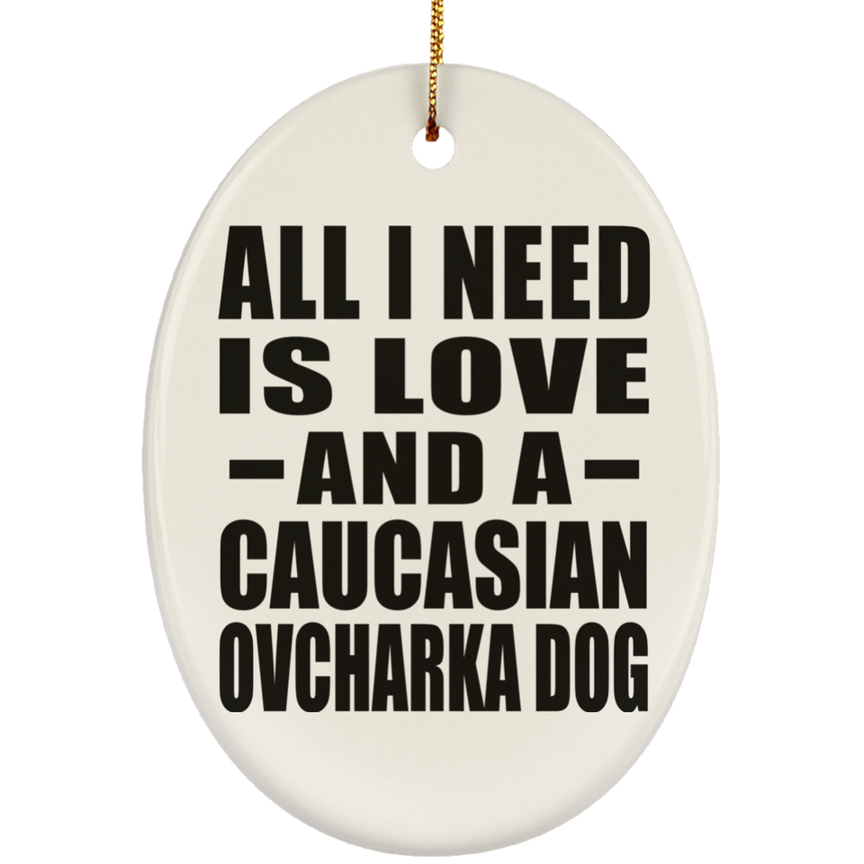 All I Need Is Love And A Caucasian Ovcharka Dog - Oval Ornament