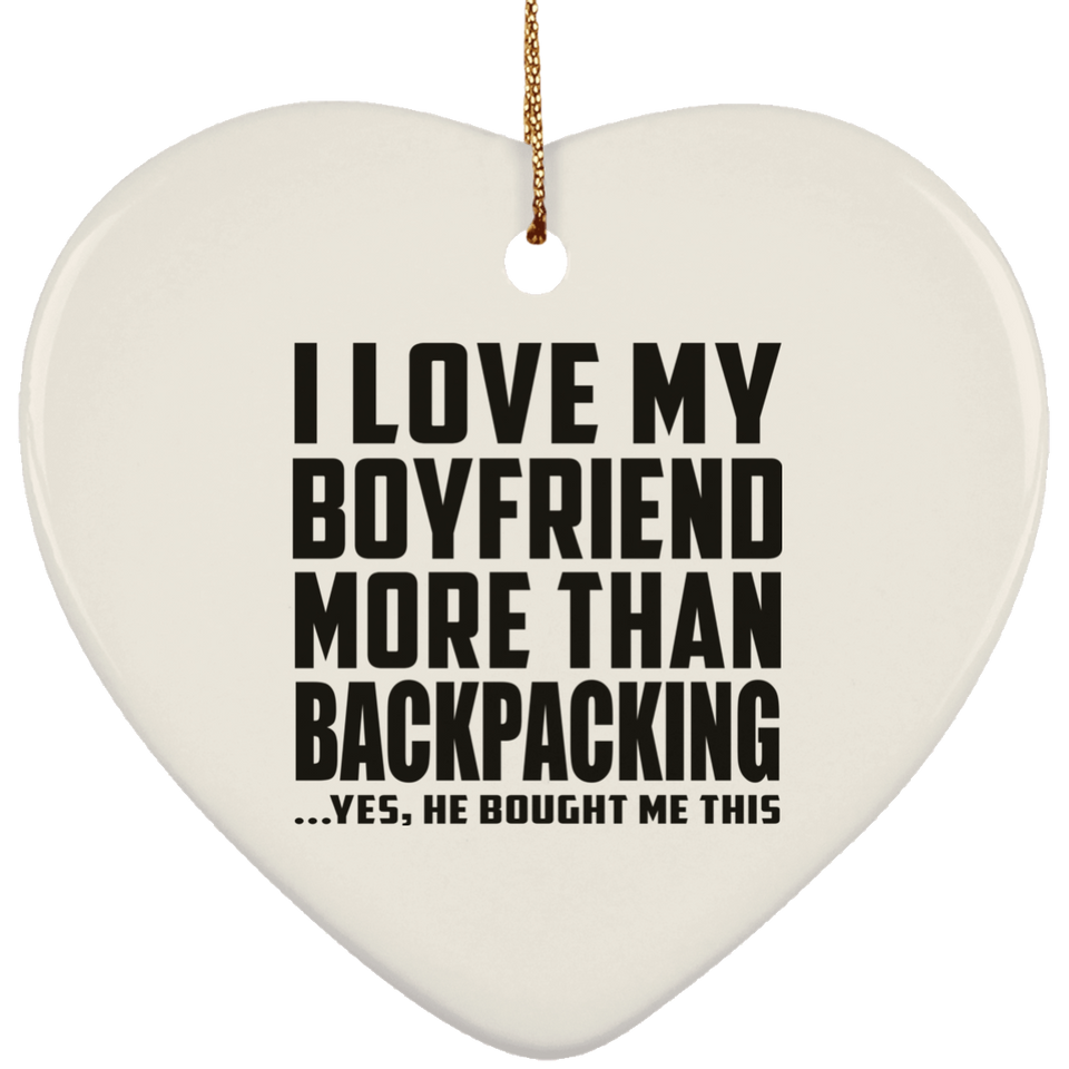 I Love My Boyfriend More Than Backpacking - Heart Ornament