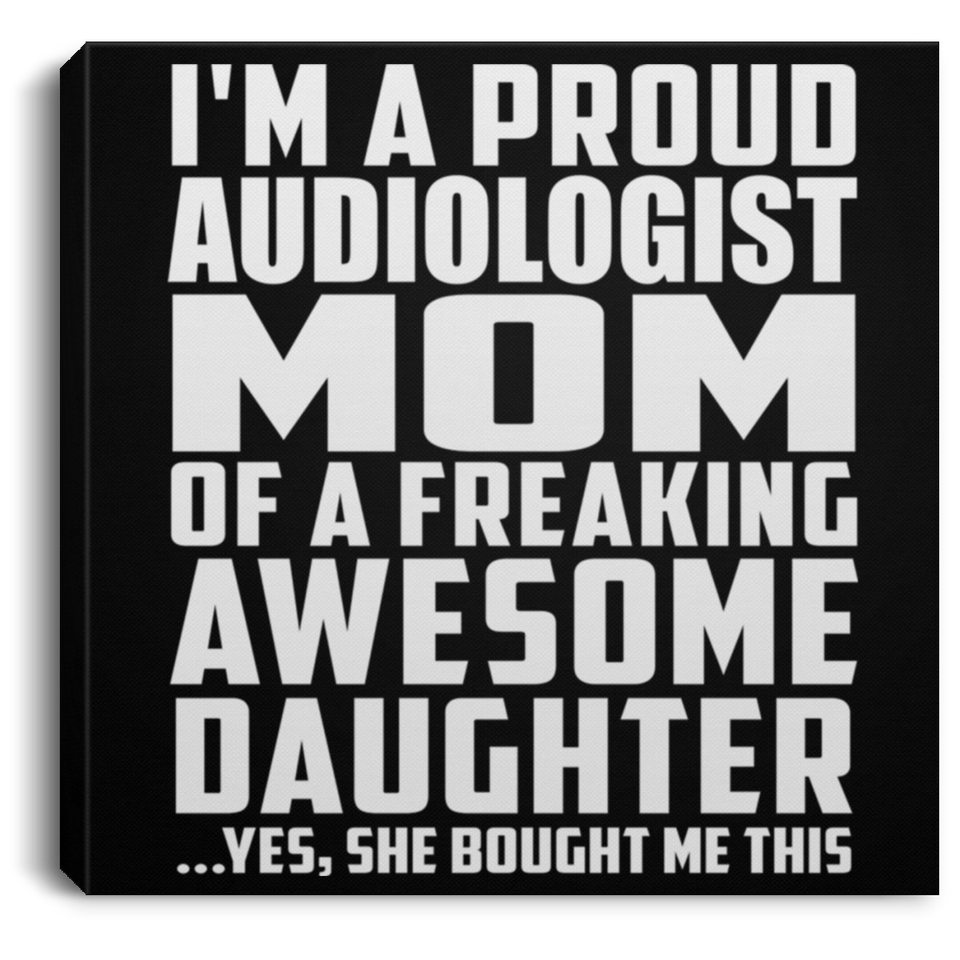Proud Audiologist Mom Of Awesome Daughter - Canvas Square