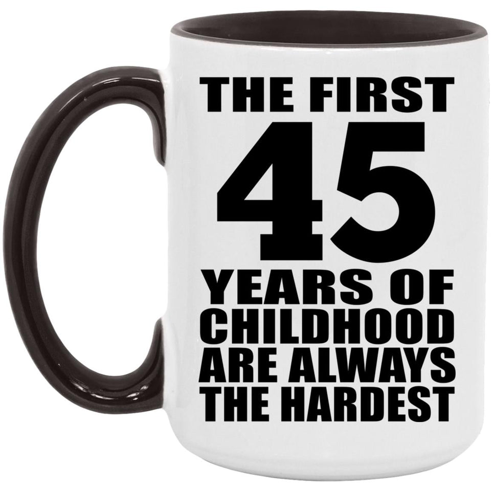 45th Birthday First 45 Years of Childhood Are The Hardest - 15oz Accent Mug Black