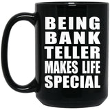 Being Bank Teller Makes Life Special - 15oz Coffee Mug Black