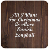 All I Want For Christmas Is More Danish Longball - Drink Coaster D
