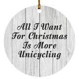 All I Want For Christmas Is More Unicycling - Circle Ornament F