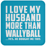 I Love My Husband More Than Wallyball - Drink Coaster
