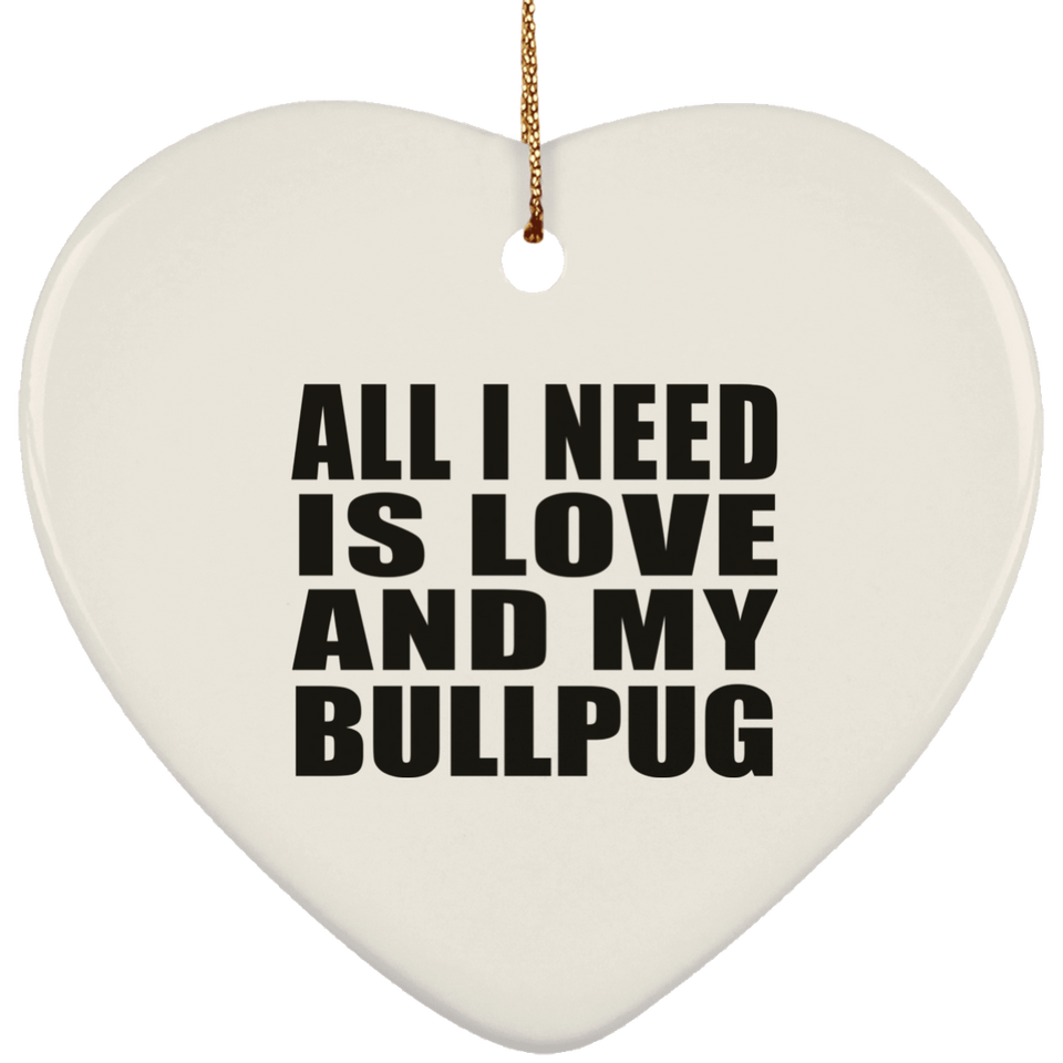 All I Need Is Love And My Bullpug - Heart Ornament
