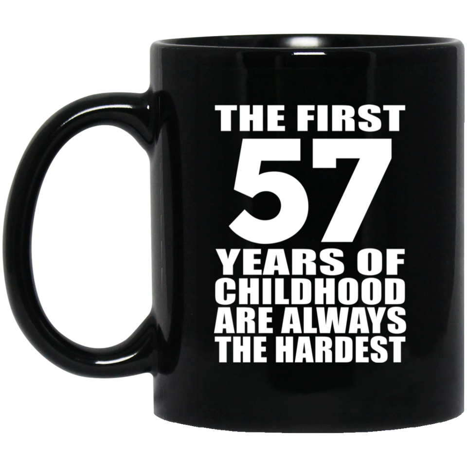 57th Birthday First 57 Years of Childhood Are The Hardest - 11oz Coffee Mug Black