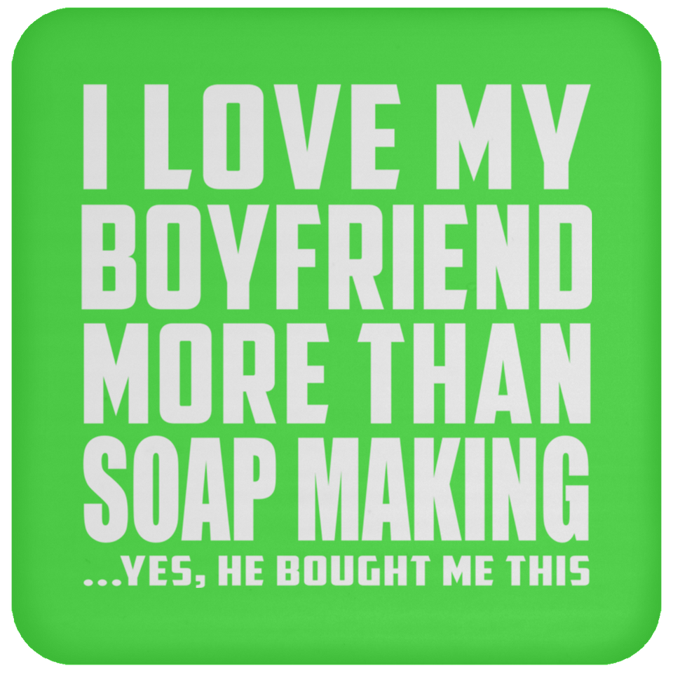 I Love My Boyfriend More Than Soap Making - Drink Coaster