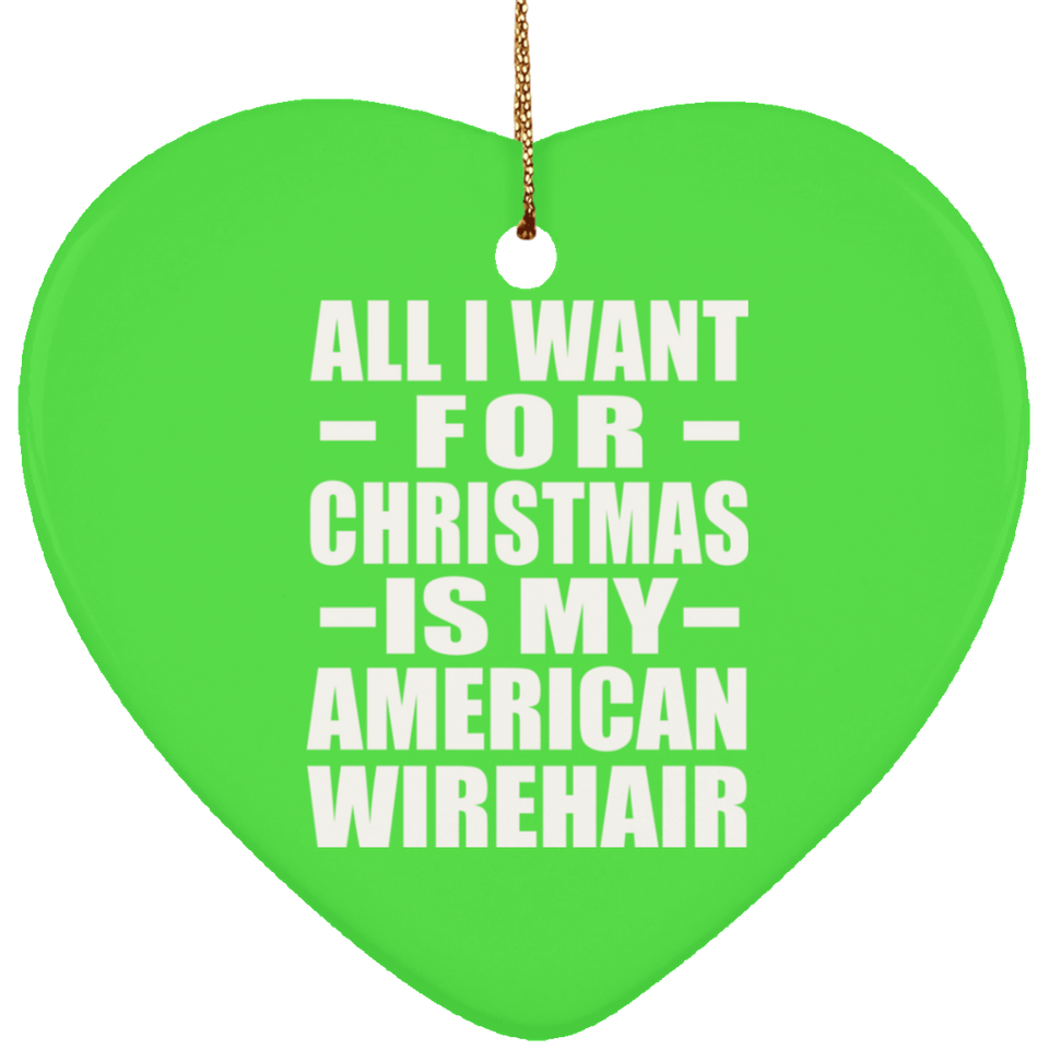All I Want For Christmas Is My American Wirehair - Heart Ornament