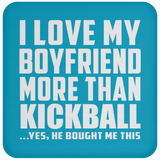 I Love My Boyfriend More Than Kickball - Drink Coaster