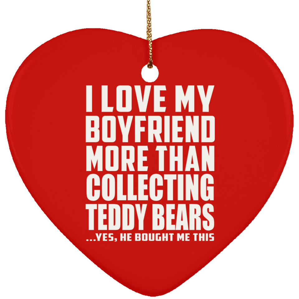 I Love My Boyfriend More Than Collecting Teddy Bears - Heart Ornament