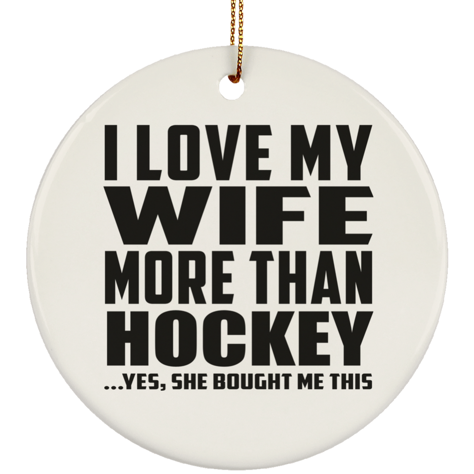 I Love My Wife More Than Hockey - Circle Ornament