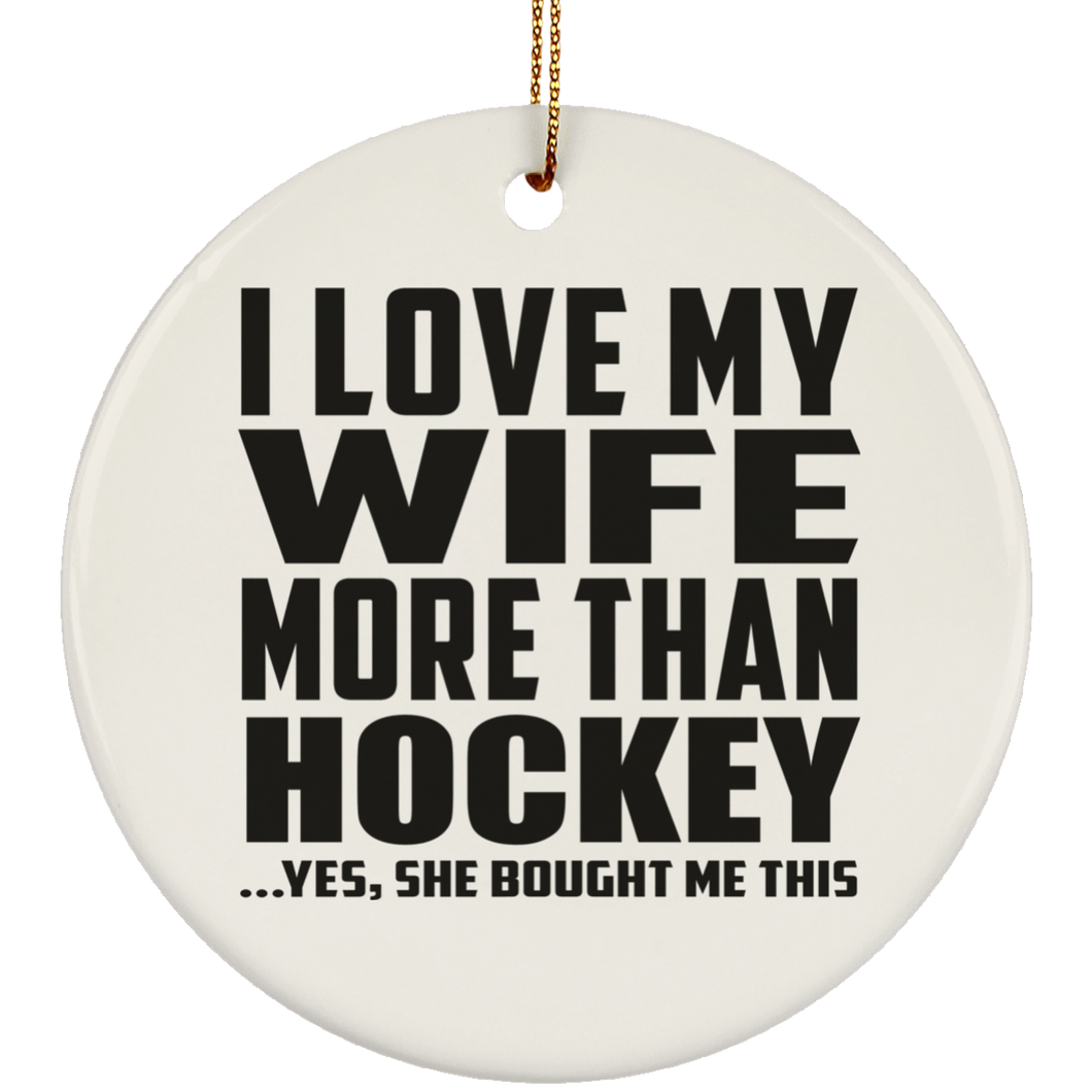 I Love My Wife More Than Hockey - Circle Ornament