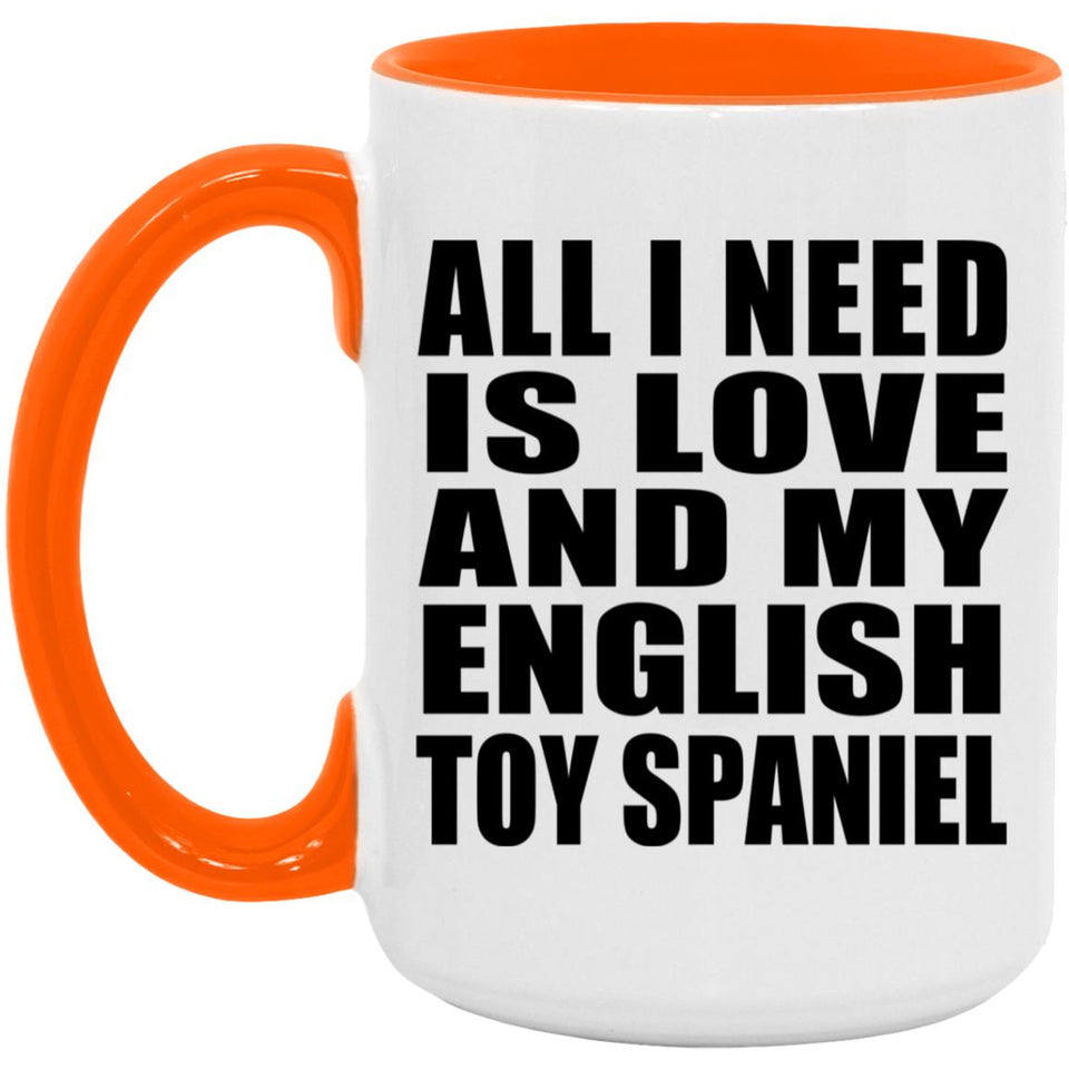 All I Need Is Love And My English Toy Spaniel - 15oz Accent Mug Orange