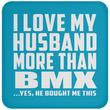 I Love My Husband More Than BMX - Drink Coaster