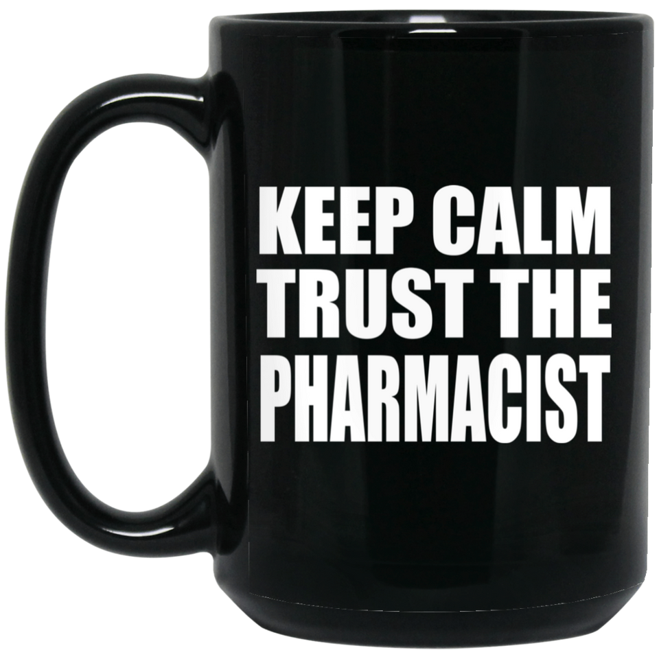Keep Calm and Trust The Pharmacist - 15oz Coffee Mug Black