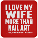 I Love My Wife More Than Nail Art - Drink Coaster
