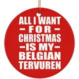 All I Want For Christmas Is My Belgian Tervuren - Circle Ornament