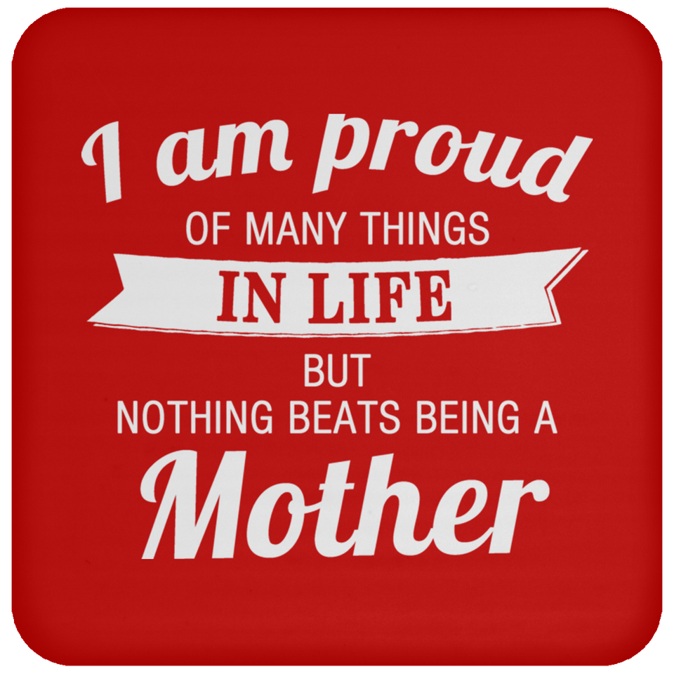 Proud of Many Things In Life, Nothing Beats Being a Mother - Drink Coaster