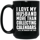 I Love My Husband More Than Collecting Calendars - 15 Oz Coffee Mug Black