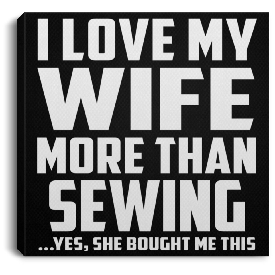 I Love My Wife More Than Sewing - Canvas Square