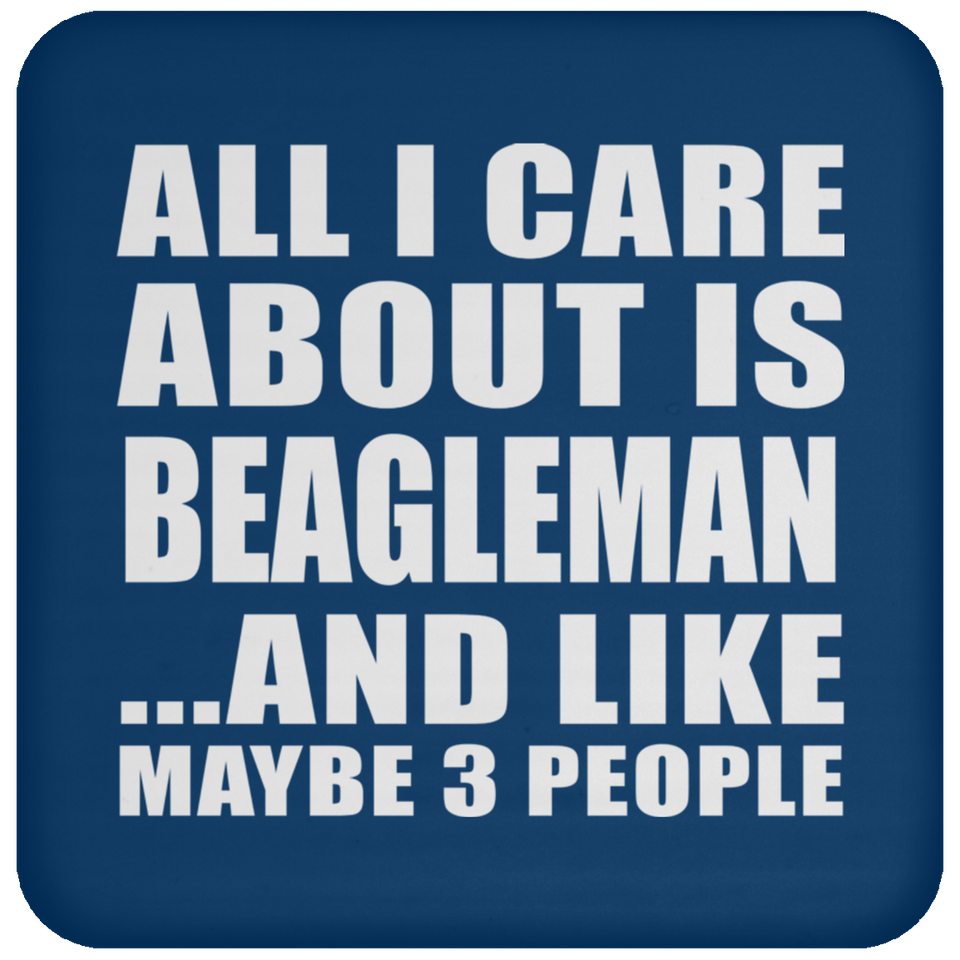 All I Care About Is Beagleman - Drink Coaster