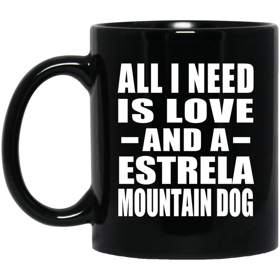 All I Need Is Love And A Estrela Mountain Dog - 11 Oz Coffee Mug Black
