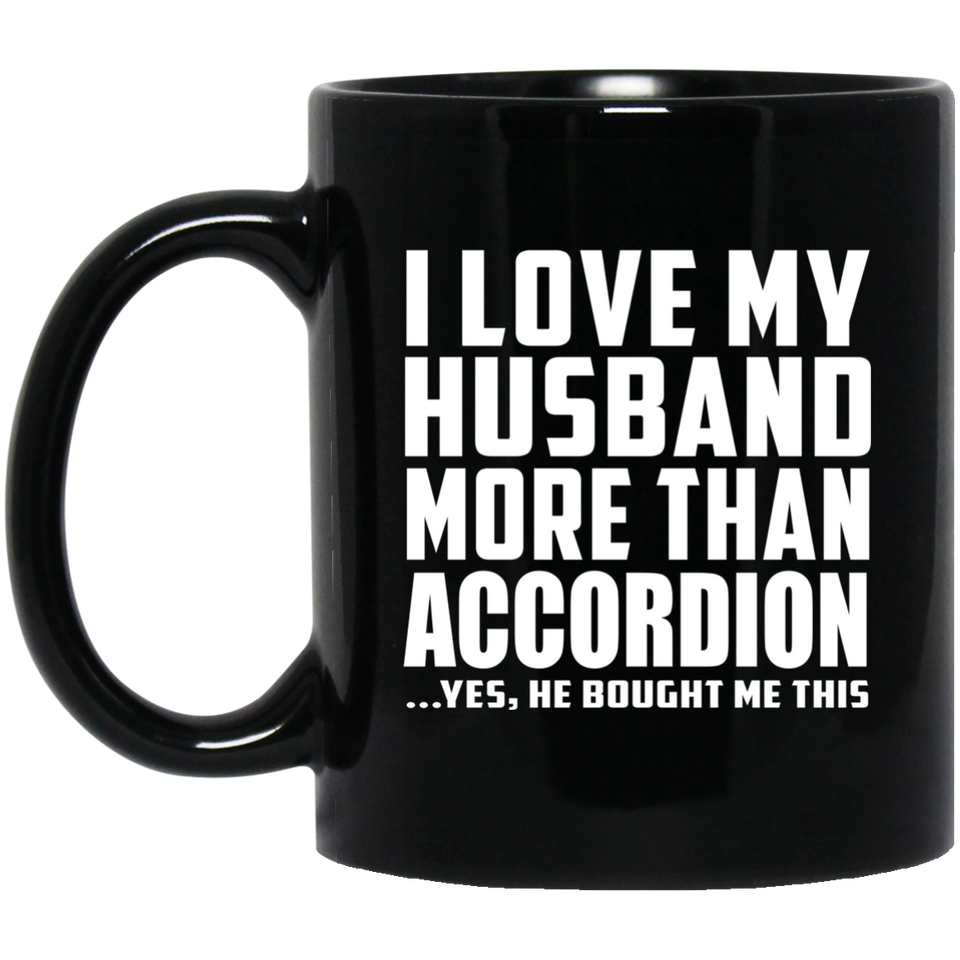 I Love My Husband More Than Accordion - 11 Oz Coffee Mug Black