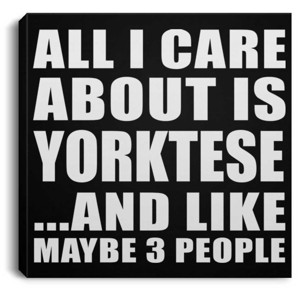 All I Care About Is Yorktese - Canvas Square