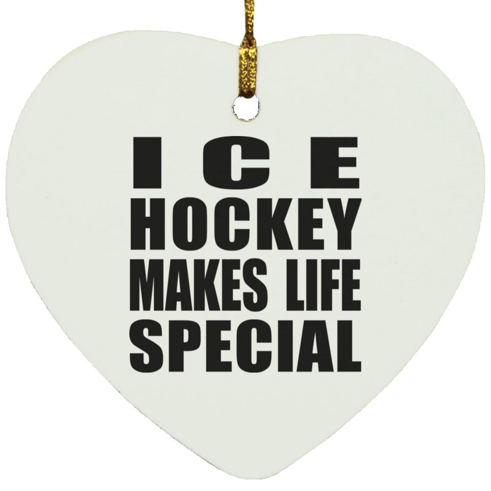 Ice Hockey Makes Life Special - Heart Ornament