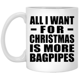 All I Want For Christmas Is More Bagpipes - 11 Oz Coffee Mug