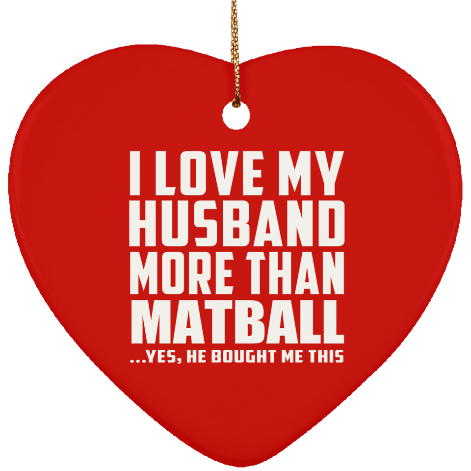 I Love My Husband More Than Matball - Heart Ornament
