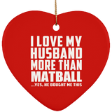 I Love My Husband More Than Matball - Heart Ornament