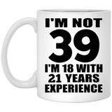 39th Birthday I'm Not 39 I'm 18 With 21 Years Experience - 11oz Coffee Mug