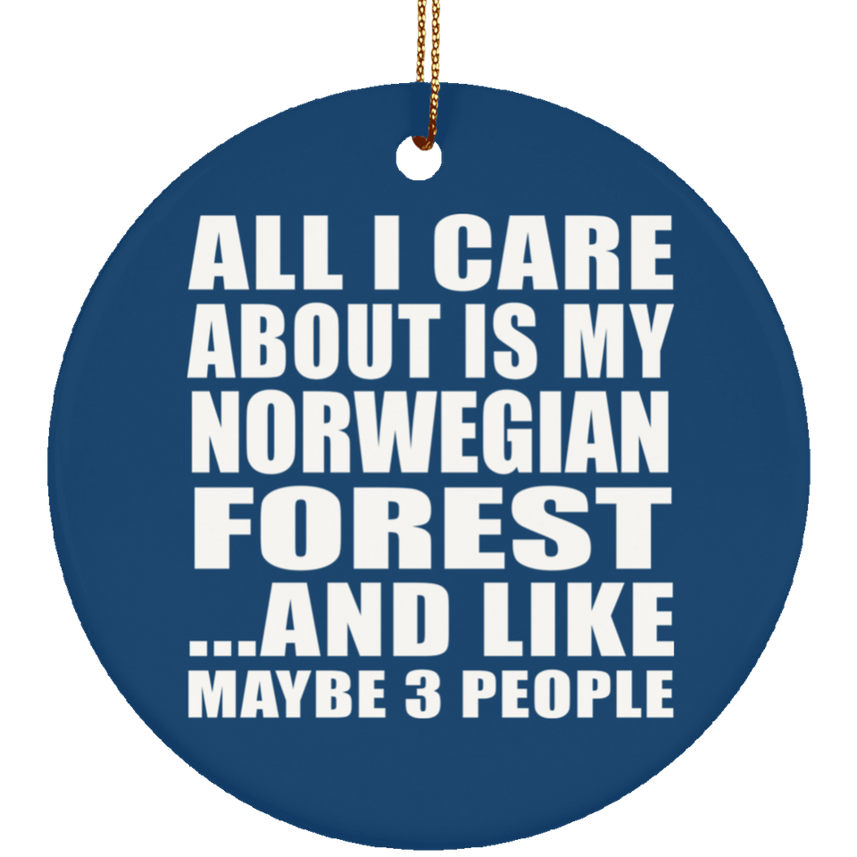All I Care About Is My Norwegian Forest - Circle Ornament