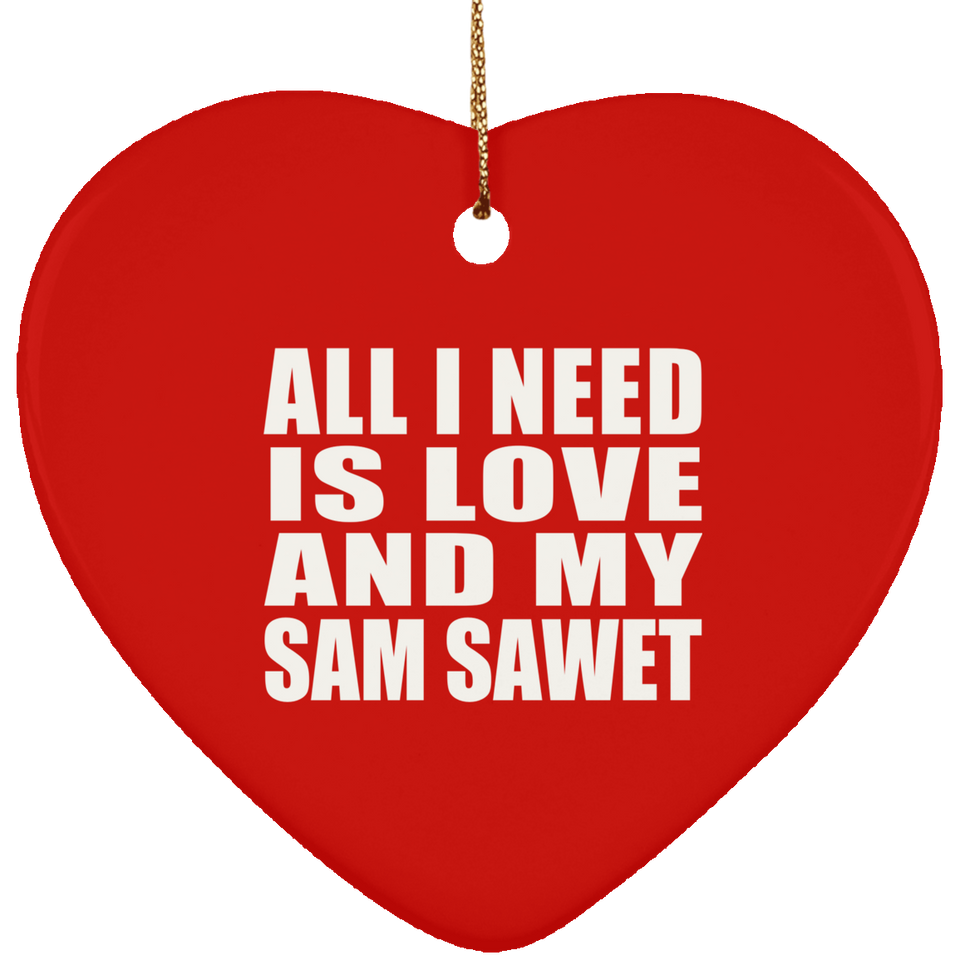 All I Need Is Love And My Sam Sawet - Heart Ornament